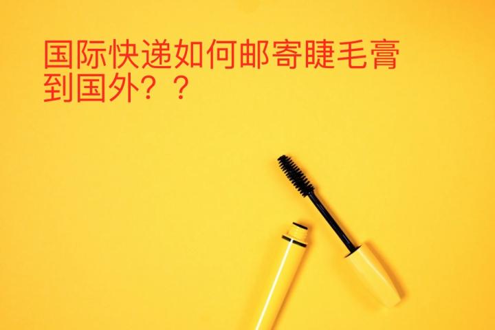如何邮寄睫毛膏到国外？睫毛膏怎么寄？