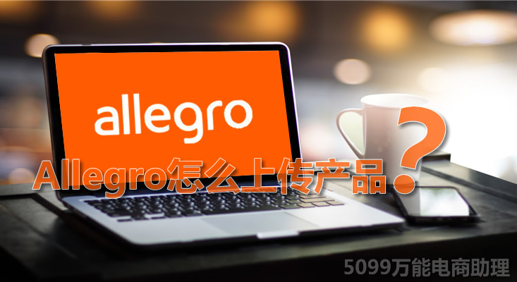 allegro平台怎么上货,allegro平台靠谱吗