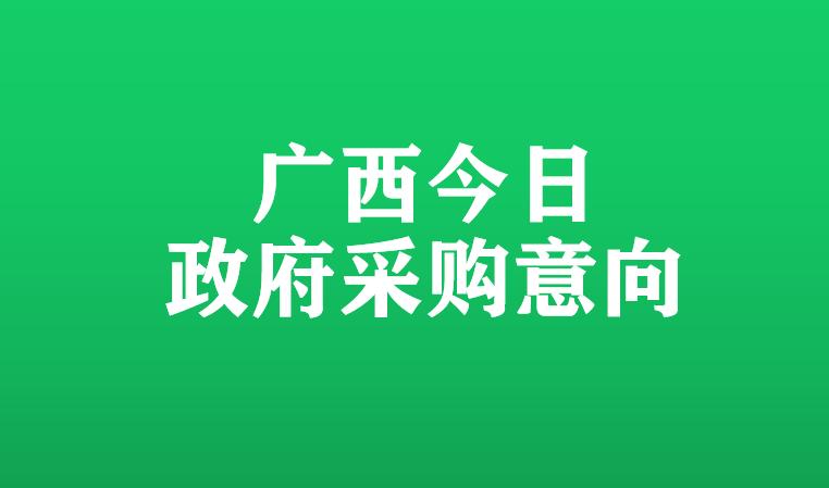 看一看今日钦州、百色、梧州等市多家单位又发布了政府采购意向啦