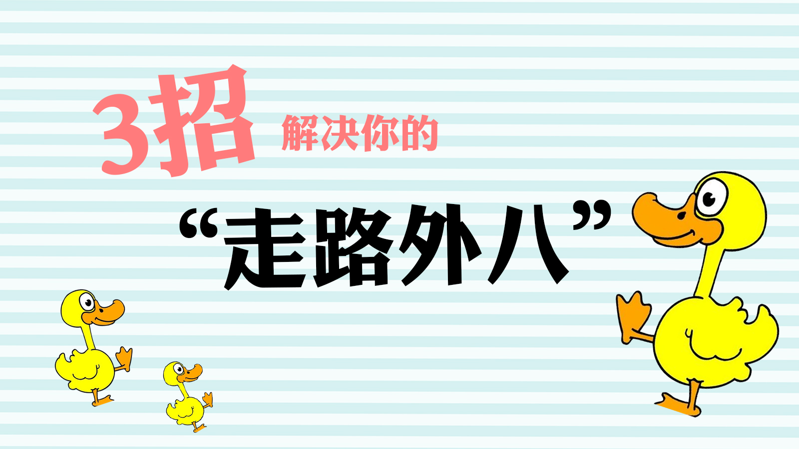 【脚控福利】拒做丑小鸭，3招解决你的“走路外八”