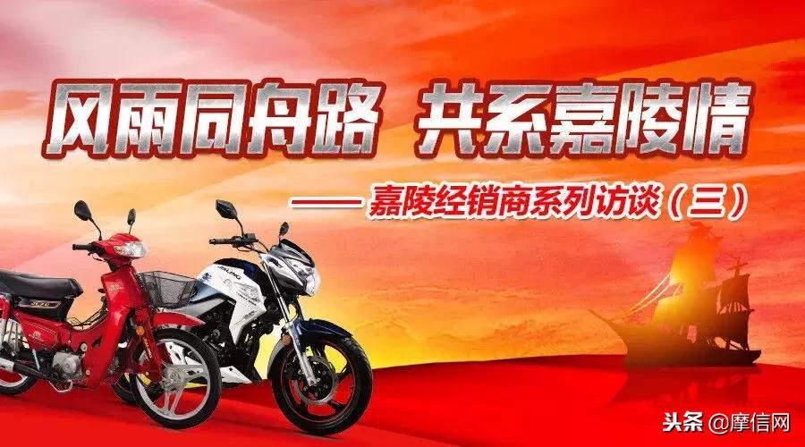 风雨同舟路共系嘉陵情｜嘉陵经销商系列采访（三）