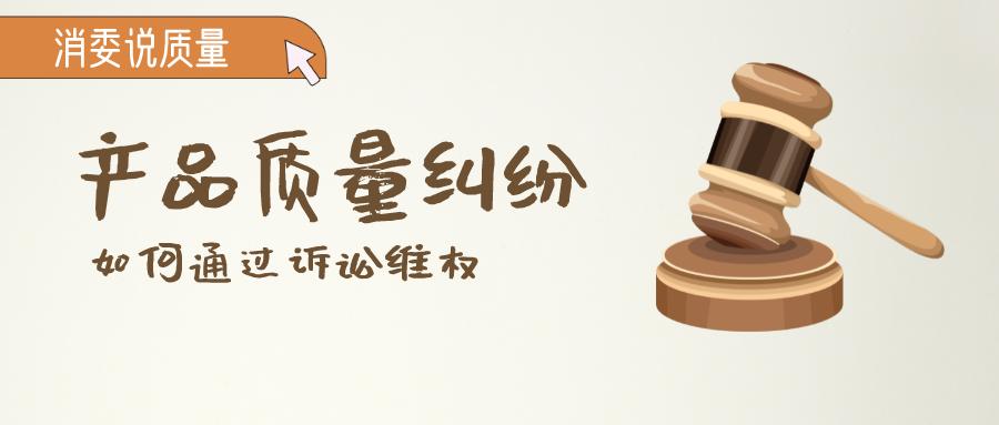 消委说质量|产品质量纠纷如何通过诉讼维权？律师给你支招