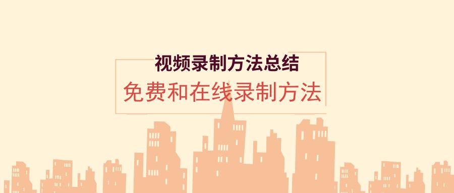 视频录制方法总结，免费和在线录制方法