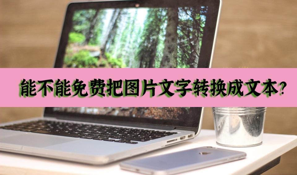 如何免费将图片转换文字,怎样把图片文字转换成文档文字