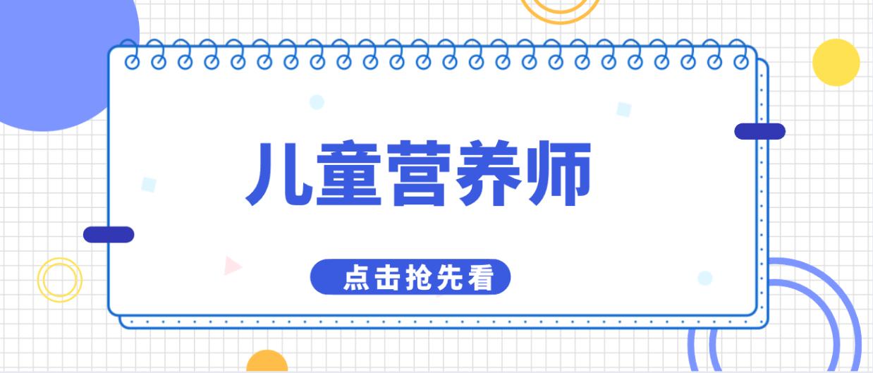 儿童营养师报考条件是什么学历,2022儿童营养师报考条件有哪些