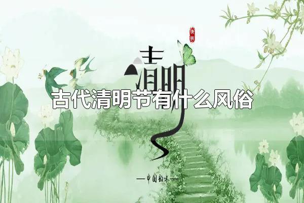 在古代清明节传统习俗,古代清明节传统习俗