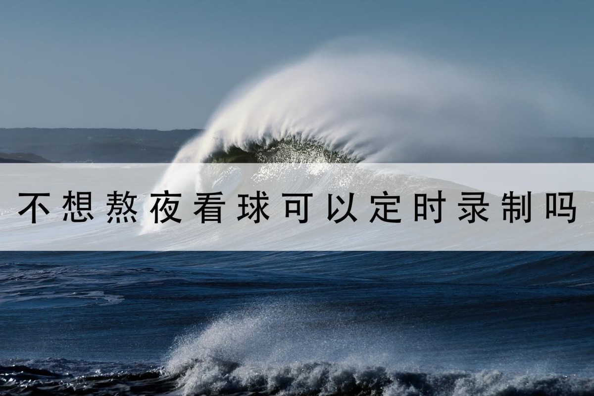 不想熬夜看球可以定时录制吗？这个绝对是球迷救星