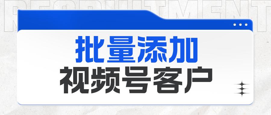 企微添加客户怎么自动通过,企微怎么批量设置视频号发布