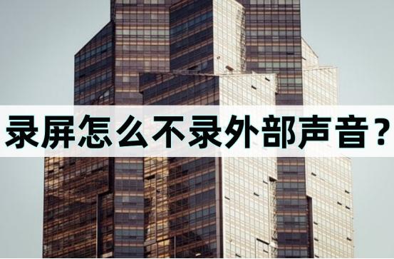 如何录屏只录画面不录声音,手机录屏怎么不把外部声音录进去