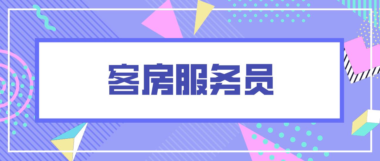 客房服务员需要做什么？怎么考客房服务员证？报考条件和工作内容