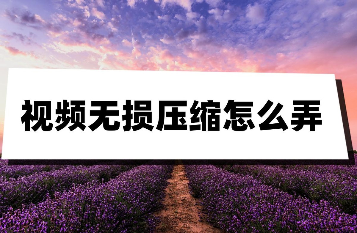 视频无损压缩怎么弄？分享两个十分便利的压缩方法